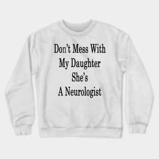 Don't Mess With My Daughter She's A Neurologist Crewneck Sweatshirt